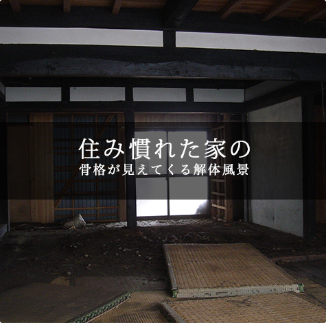 住み慣れた家の骨格が見えてくる解体風景